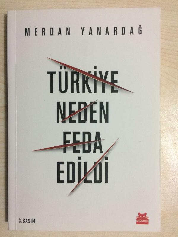 Türkiye Neden Feda Edildi - (Merdan Yanardağ'dan İthaflı İmzalı) 3. BASKI Kırmızı Kedi Yayınevi