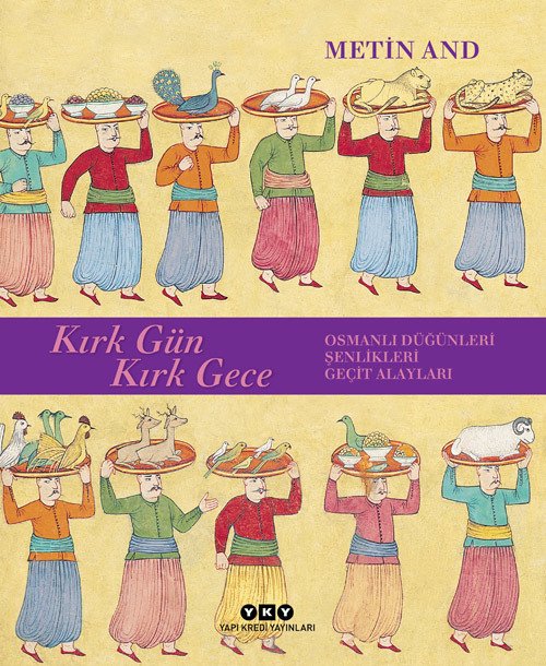 Kırk Gün Kırk Gece – Osmanlı Düğünleri, Şenlikleri, Geçit Alayları- Metin And