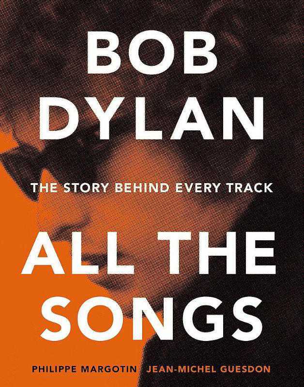 Bob Dylan All the Songs : The Story Behind Every Track