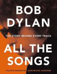 Bob Dylan All the Songs : The Story Behind Every Track