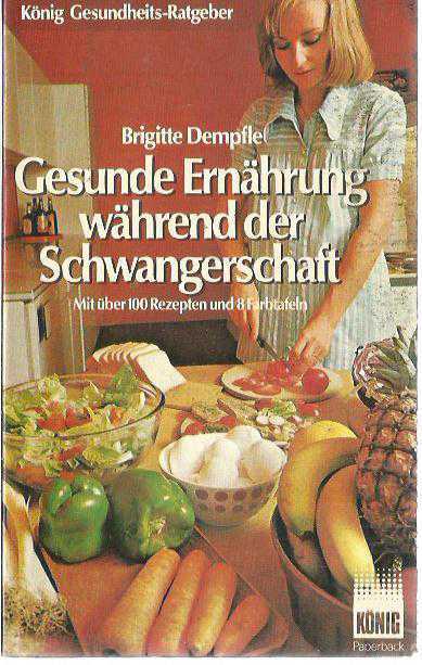 Gesunde Ernahrung wahrend der Schwangerschaft Mit über 100 Rezepten und 8 Farbtafeln