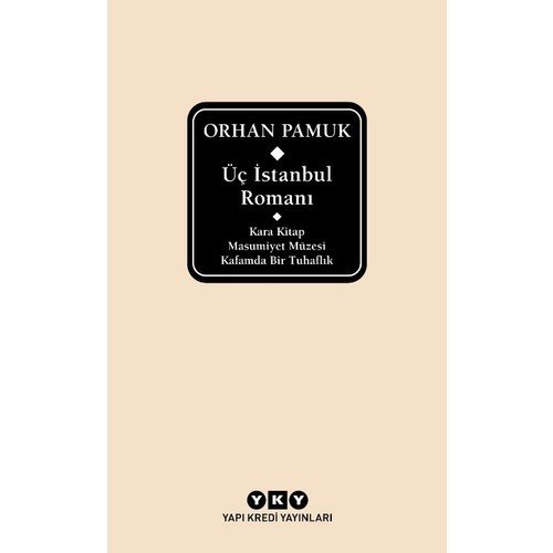 Üç İstanbul Romanı - Kara Kitap – Masumiyet Müzesi – Kafamda Bir Tuhaflık - Orhan Pamuk