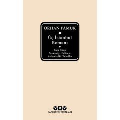 Üç İstanbul Romanı - Kara Kitap – Masumiyet Müzesi – Kafamda Bir Tuhaflık - Orhan Pamuk