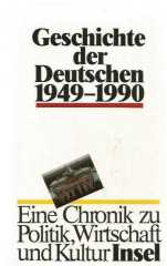Geschichte der Deutschen, 1949-1990: Eine Chronik zu Politik, Wirtschaft und Kultur
