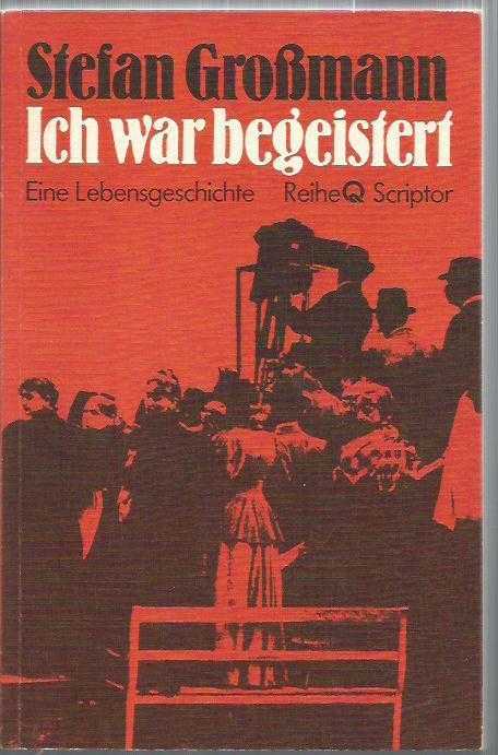Ich war begeistert / Eine Lebensgeschichte / STEFAN GROSSMANN