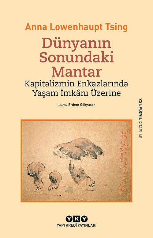 Yapı Kredi Yayınları Dünyanın Sonundaki Mantar - Kapitalizmin Enkazlarında Yaşam Imkanı Üzerine - Anna Lowenhaupt Tsing