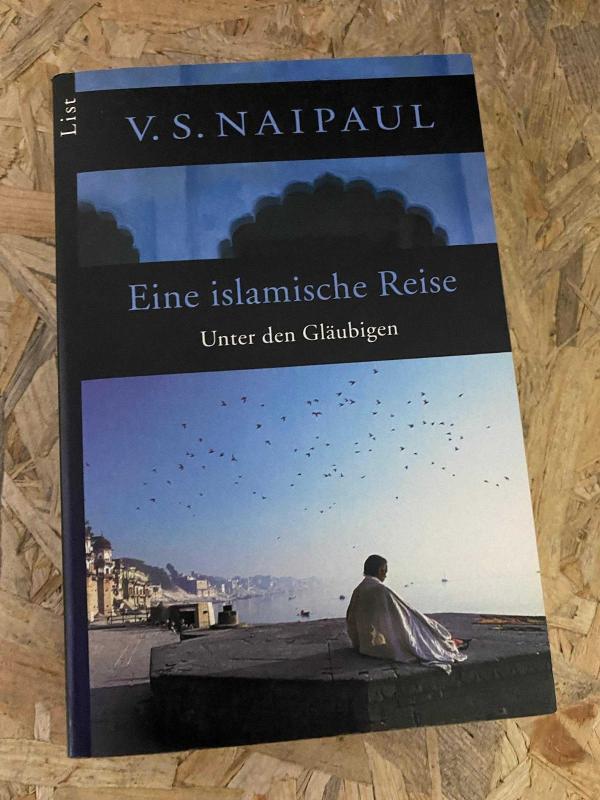 V.S. Naipaul - Eine islamische Reise - Unter den Gläubigen