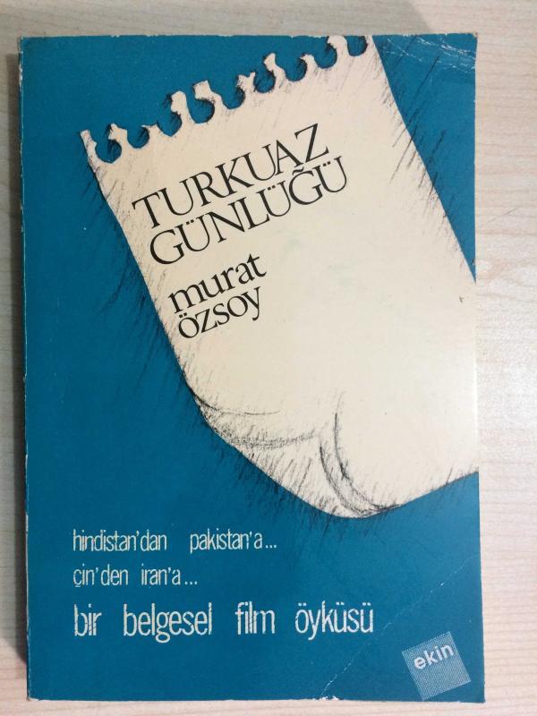 TURKUAZ GÜNLÜĞÜ Hindistan'dan Pakistan'a... Çin'den İran'a... Bir Belgesel Film Öyküsü - İMZALI - 1. BASKI