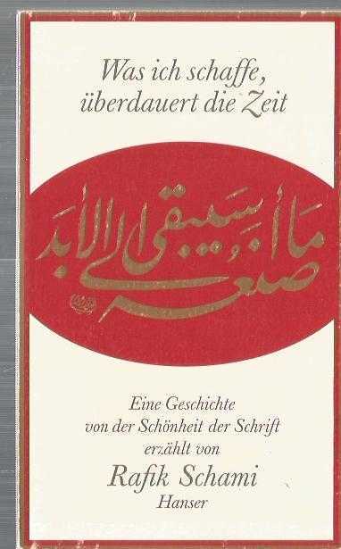 Was ich schaffe, überdauert die Zeit: Eine Geschichte von der Schönheit der Schrift erzählt von Rafik Schami