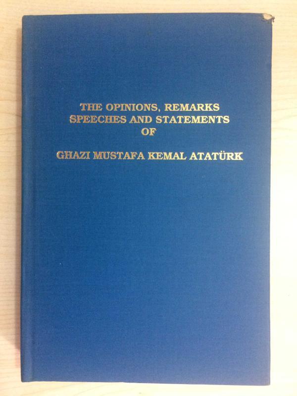 THE OPINIONS, REMARKS SPEECHES AND STATEMENTS OF GHAZI MUSTAFA KEMAL ATATÜRK