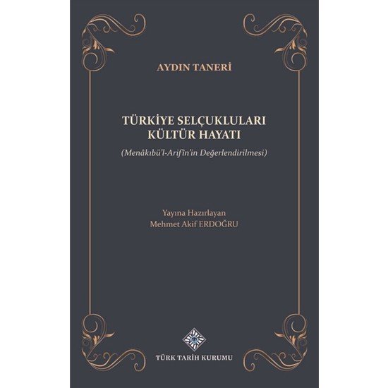 Türkiye Selçukluları Kültür Hayatı (Menakıbü'l-Arifîn'in Değerlendirilmesi)- Mehmet Akif Erdoğdu