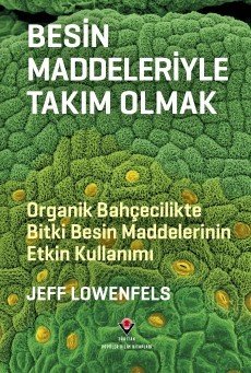 Besin Maddeleriyle Takım Olmak - Organik Bahçecilikte Bitki Besin Maddelerinin Etkin Kullanımı- Jeff Lowenfels