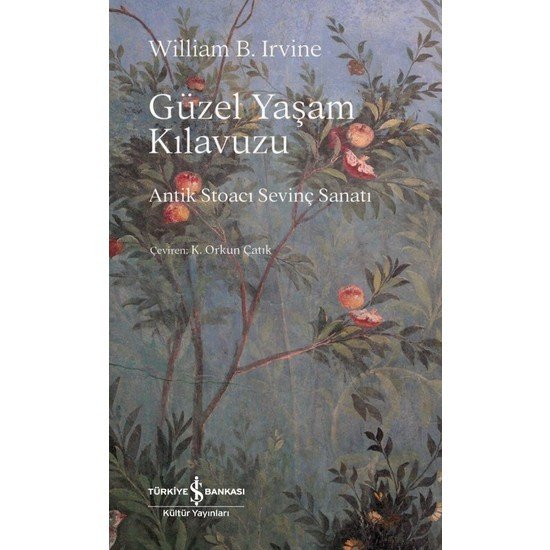 Güzel Yaşam Kılavuzu - Antik Stoacı Sevinç Sanatı - William B. Irvine