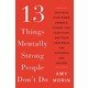 13 Things Mentally Strong People Don't Do: Take Back Your Power, Embrace Change, Face Your Fears, And Train Your Brain For Happiness And Success  - Amy Morin