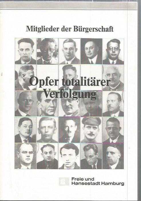 Mitglieder der Bürgerschaft : Opfer totalitärer Verfolgung. [Hrsg. von der Bürgerschaft der Freien und Hansestadt Hamburg]