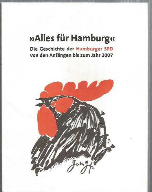 Alles für Hamburg: Die Geschichte der Hamburger SPD von den Anfängen bis zum Jahr 2007