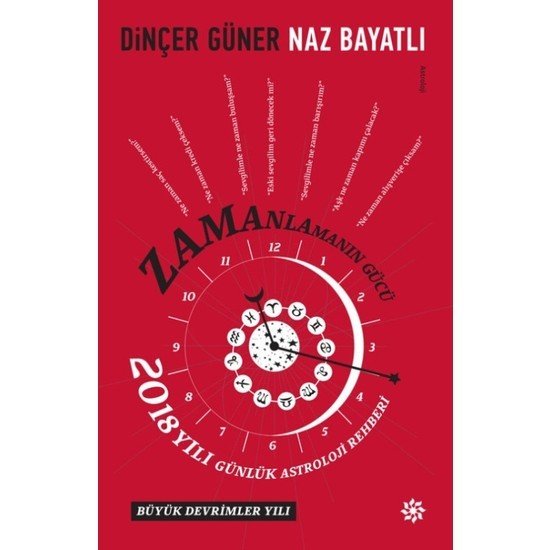 ZAMANLAMANIN GÜCÜ - 2018 YILI GÜNLÜK ASTROLOJİ REHBERİ - DİNÇER GÜNER / NAZ BAYATLI